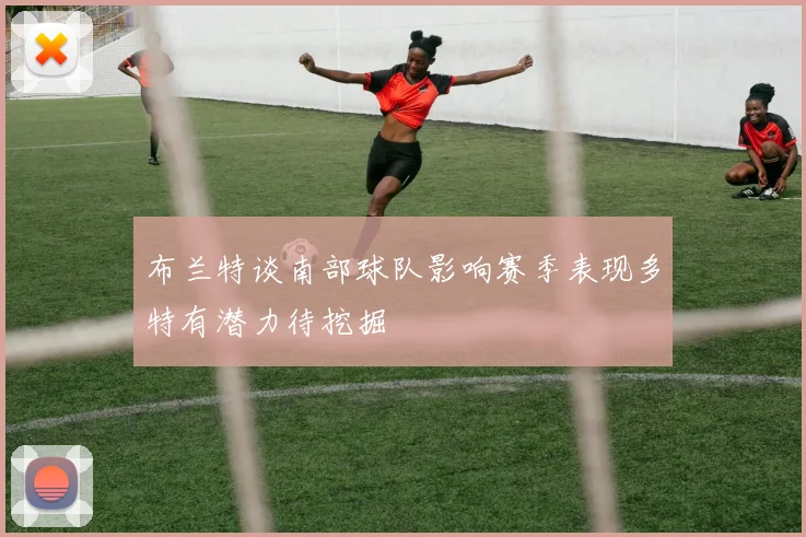 布兰特谈南部球队影响赛季表现多特有潜力待挖掘