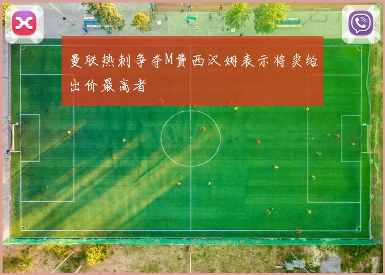 曼联热刺争夺M费西汉姆表示将卖给出价最高者