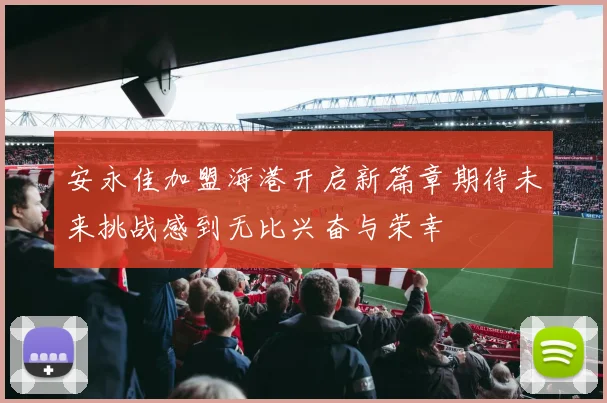 安永佳加盟海港开启新篇章期待未来挑战感到无比兴奋与荣幸